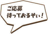 ご応募待っておるぞぃ！